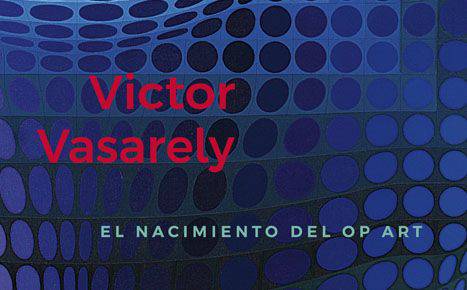 Victor Vasarely. El nacimiento del Op Art